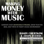 Making Money with Music : Generate Over 100 Revenue Streams, Grow Your Fan Base, and Thrive in Today's Music Environment - Randy Chertkow