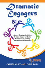 Dramatic Engagers : Games, Creative Activities, & Brain Breaks for Social & Emotional Learning & Academic Achievement - Carmen White