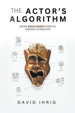 The Actor's Algorithm : Seven Brain-Based Steps to Embody Character - David Ihrig