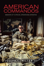 AMERICAN COMMANDOS : MEMOIRS OF A SPECIAL OPERATIONS ADVISOR - Joseph C. Miller III