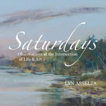 Saturdays : Observations at the Intersection of Life & Art - Lyn Asselta