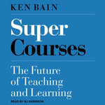 Super Courses : The Future of Teaching and Learning - Ken Bain