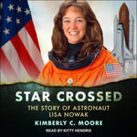 Star Crossed : The Story of Astronaut Lisa Nowak - Kimberly C. Moore