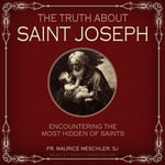 The Truth about Saint Joseph : Encountering the Most Hidden of Saints - Mike Chamberlain