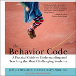 The Behavior Code : A Practical Guide to Understanding and Teaching the Most Challenging Students - Jessica Minahan