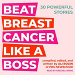 Beat Breast Cancer Like A Boss : 30 Powerful Stories - Ali Rogin