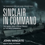 Sinclair in Command : The naval war is being waged in the Mediterranean - John Wingate