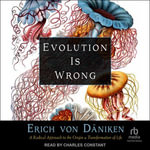 Evolution is Wrong : A Radical Approach to the Origin and Transformation of Life - Erich von Daniken