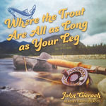 Where the Trout Are All as Long as Your Leg - John Gierach