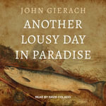 Another Lousy Day in Paradise - John Gierach