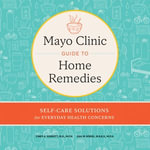 Mayo Clinic Guide to Home Remedies : Self-Care Solutions for Everyday Health Concerns - Angie Kane