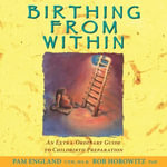 Birthing from Within : An Extra-Ordinary Guide to Childbirth Preparation - Pam England