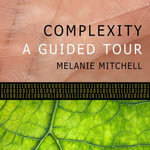 Complexity : A Guided Tour - Melanie Mitchell