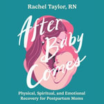 After Baby Comes : Physical, Spiritual, and Emotional Recovery for Postpartum Moms - Rachel Taylor