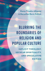 Blurring the Boundaries of Religion and Popular Culture : Implicit Theology, Secular Spirituality, and Speculative Fiction - Karen Trimble Alliaume