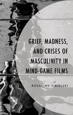 Grief, Madness, and Crises of Masculinity in Mind-Game Films - Rosalind Sibielski