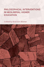 Philosophical Interventions in Neoliberal Higher Education : Collective Studies in Knowledge and Society - Brandon Absher