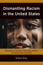 Dismantling Racism in the United States : Rooted in Slavery and the Fabric of American Society - Shawn  Blue