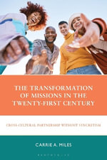 The Transformation of Missions in the Twenty-First Century : Cross-Cultural Partnership without Syncretism - Carrie A. Miles