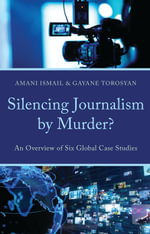 Silencing Journalism by Murder? : An Overview of Six Global Case Studies - Amani Ismail