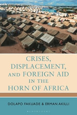 Crises, Displacement, and Foreign Aid in the Horn of Africa : Migration, Displacement, and Development - Dolapo Fakuade