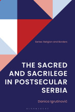 The Sacred and Sacrilege in Postsecular Serbia : Religion and Borders - Danica Igrutinovic