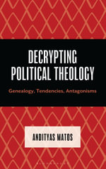 Decrypting Political Theology : Genealogy, Tendencies, Antagonisms - Andityas Matos