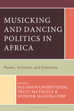 Musicking and Dancing Politics in Africa : Power, Activism, and Elections - Solomon Gwerevende