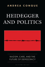 Heidegger and Politics : Nazism, Care, and the Future of Democracy - Dr. Andrea Conque