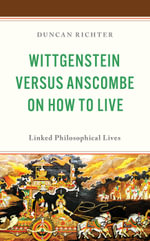 Wittgenstein Versus Anscombe on How to Live : Linked Philosophical Lives - Duncan Richter