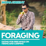 Foraging : Eating for Free while on Hiking and Camping - Mona Greeny