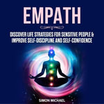 Empath : Discover Life Strategies for Sensitive People & Improve Self-Discipline and Self-Confidence - Simon Michael