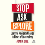 Stop, Ask, Explore : Learn to Navigate Change in Times of Uncertainty - Joan P. Ball