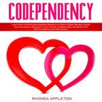 Codependency : Learn How to Overcome Excessive Reliance on Other People, Manage Couple Communication, Jealousy in Love, Anxiety in Relationship, and Boost Your Self-Confidence and Self-Esteem - Rhonda Appleton