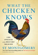 What the Chicken Knows : A New Appreciation of the World's Most Familiar Bird - Sy Montgomery