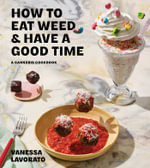 How to Eat Weed and Have a Good Time : A Cannabis Cookbook - Vanessa Lavorato