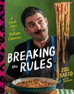 Breaking the Rules : A Fresh Take on Italian Classics (A Cookbook) - Joe Sasto