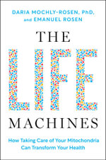 The Life Machines : How Taking Care of Your Mitochondria Can Transform Your Health - Daria Mochly-Rosen