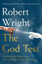 The God Test : Artificial Intelligence and Our Coming Cosmic Reckoning - Robert Wright