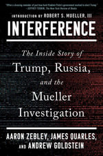 Interference : The Inside Story of Trump, Russia, and the Mueller Investigation - Aaron Zebley