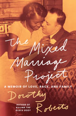 The Mixed Marriage Project : A Memoir of Love, Race, and Family - Dorothy Roberts