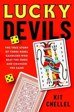 Lucky Devils : The True Story of Three Rebel Gamblers Who Beat the Odds and Changed the Game - Kit Chellel