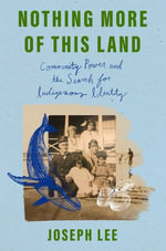 Nothing More of This Land : Community, Power, and the Search for Indigenous Identity - Joseph Lee