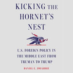 Kicking the Hornet's Nest : U.s. Foreign Policy in the Middle East from Truman to Trump - Daniel E. Zoughbie