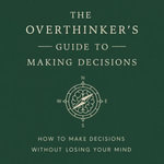 The Overthinker's Guide to Making Decisions : How to Make Decisions without Losing Your Mind - Joseph Nguyen