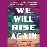 We Will Rise Again : Speculative Stories and Essays on Protest, Resistance, and Hope - Ali Andre Ali