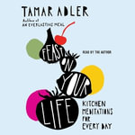 Feast on Your Life : Kitchen Meditations for Every Day - Tamar Adler