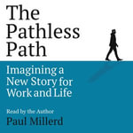The Pathless Path : Imagining a New Story for Work and Life - Paul Millerd