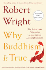Why Buddhism is True : The Science and Philosophy of Meditation and Enlightenment - Robert Wright