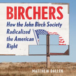 Birchers : How the John Birch Society Radicalized the American Right - Donald Corren